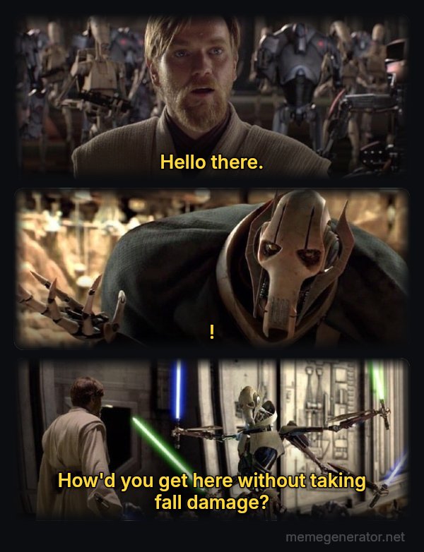 Hello There / General Kenobi meme: Hello there. / ! / How'd you get here without taking fall damage?
