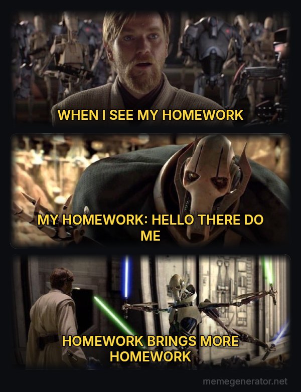Hello There / General Kenobi meme: WHEN I SEE MY HOMEWORK / MY HOMEWORK: HELLO THERE DO ME / HOMEWORK BRINGS MORE HOMEWORK