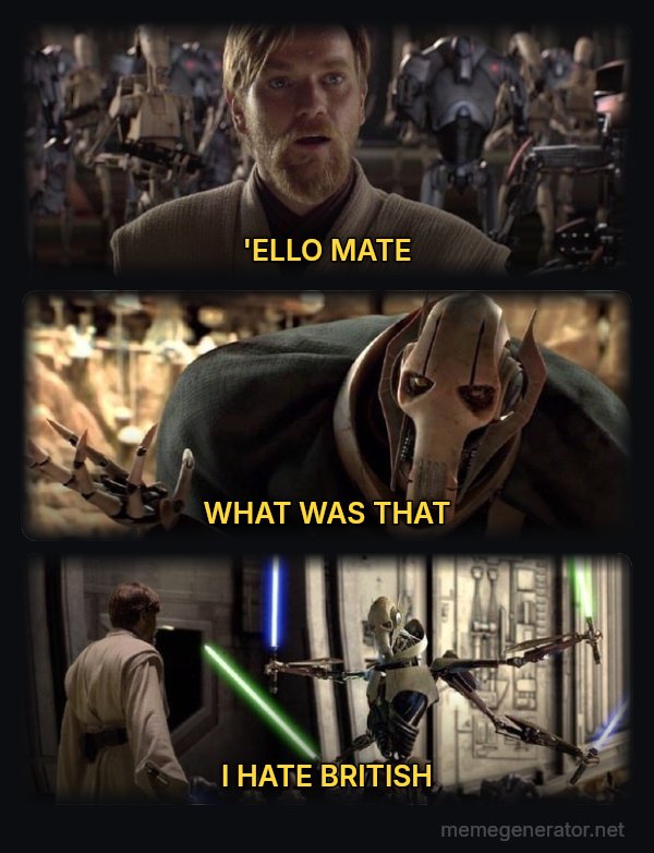 Hello There / General Kenobi meme: 'ELLO MATE / WHAT WAS THAT / I HATE BRITISH