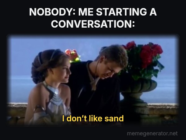 I Don't Like Sand meme: NOBODY:
ME STARTING A CONVERSATION: / I don’t like sand