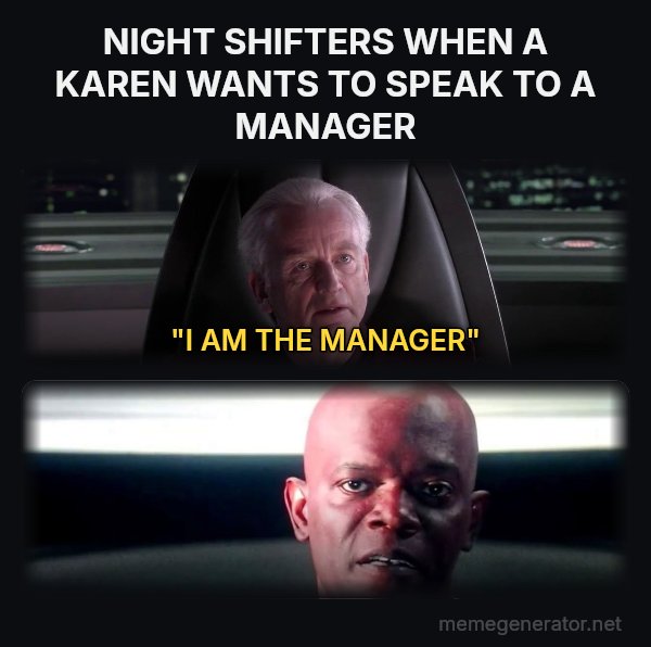 I Am the Senate meme: NIGHT SHIFTERS WHEN A KAREN WANTS TO SPEAK TO A MANAGER / "I AM THE MANAGER"
