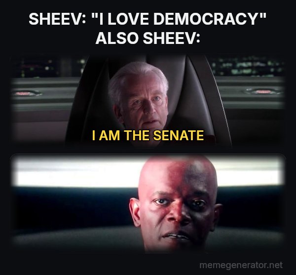 I Am the Senate meme: SHEEV: "I LOVE DEMOCRACY" ALSO SHEEV: / I AM THE SENATE