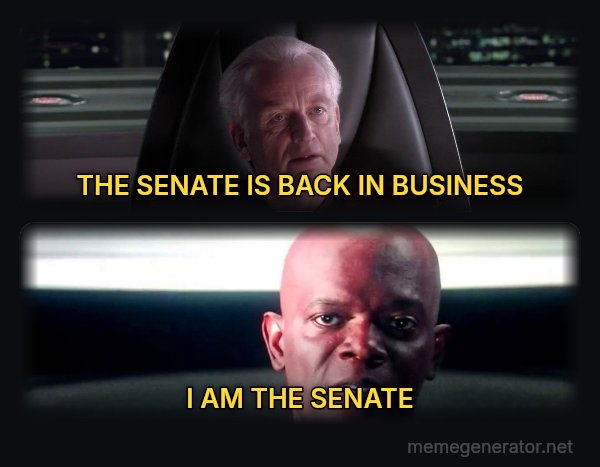 I Am the Senate meme: THE SENATE IS BACK IN BUSINESS / I AM THE SENATE