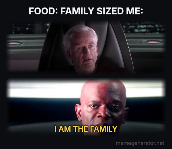 I Am the Senate meme: FOOD: FAMILY SIZED
ME: / I AM THE FAMILY
