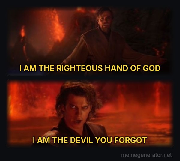 It's Over Anakin, I Have the High Ground meme: I AM THE RIGHTEOUS HAND OF GOD / I AM THE DEVIL YOU FORGOT