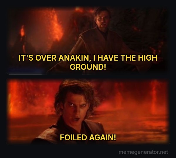 It's Over Anakin, I Have the High Ground meme: IT'S OVER ANAKIN, I HAVE THE HIGH GROUND! / FOILED AGAIN!