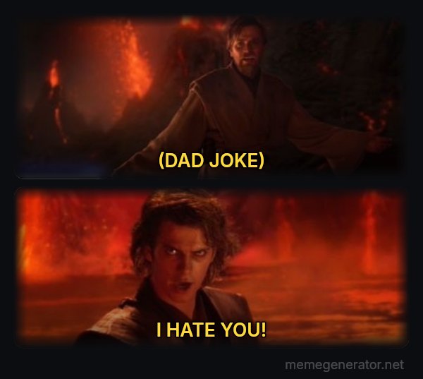 It's Over Anakin, I Have the High Ground meme: (DAD JOKE) / I HATE YOU!