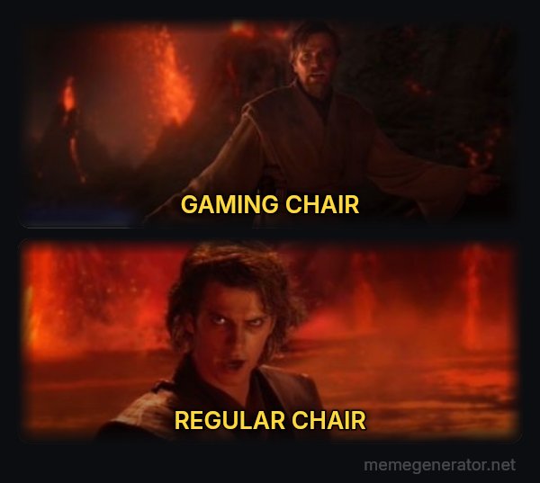It's Over Anakin, I Have the High Ground meme: GAMING CHAIR / REGULAR CHAIR