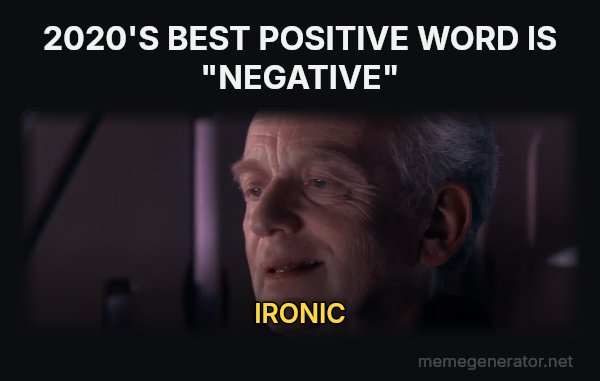 Ironic meme: 2020'S BEST POSITIVE WORD IS "NEGATIVE" / IRONIC