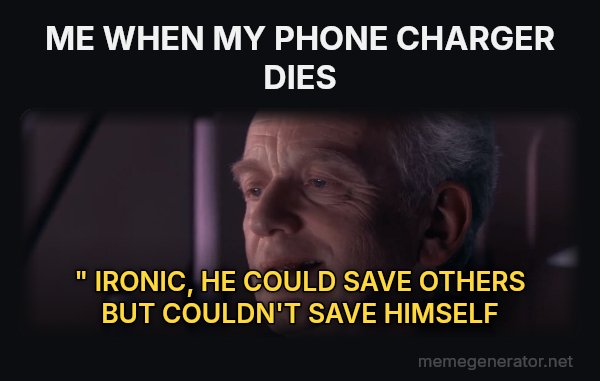Ironic meme: ME WHEN MY PHONE CHARGER DIES / " IRONIC, HE COULD SAVE OTHERS BUT COULDN'T SAVE HIMSELF