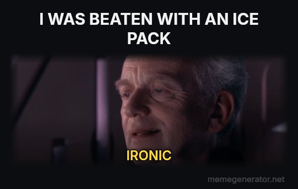 Ironic meme: I WAS BEATEN WITH AN ICE PACK / IRONIC