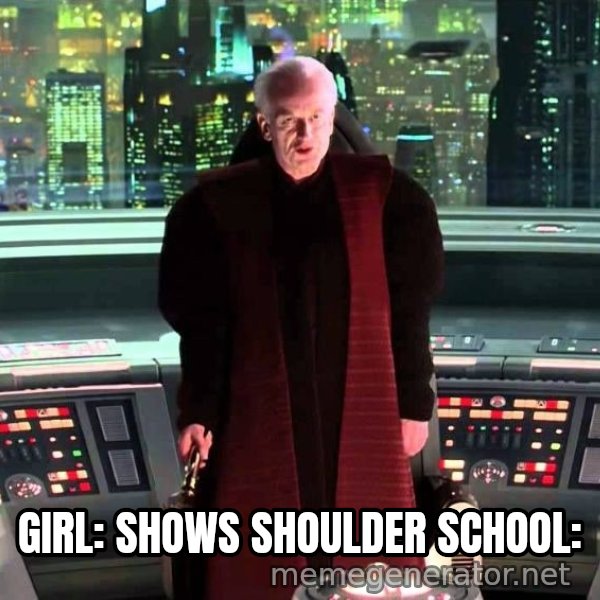 It's Treason, Then meme: GIRL: SHOWS SHOULDER
SCHOOL:
