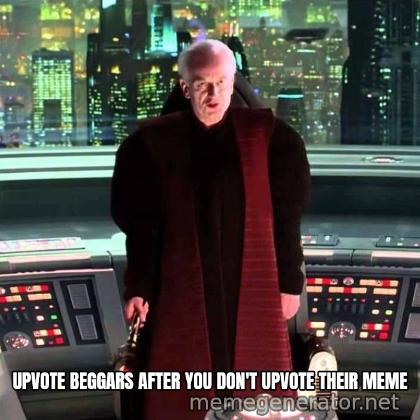 It's Treason, Then meme: UPVOTE BEGGARS AFTER YOU DON'T UPVOTE THEIR MEME