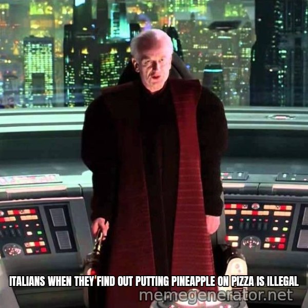 It's Treason, Then meme: ITALIANS WHEN THEY FIND OUT PUTTING PINEAPPLE ON PIZZA IS ILLEGAL