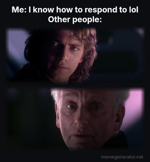 Is It Possible to Learn This Power? meme: Me: I know how to respond to lol
Other people: