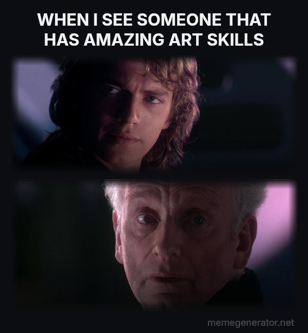 Is It Possible to Learn This Power? meme: WHEN I SEE SOMEONE THAT HAS AMAZING ART SKILLS