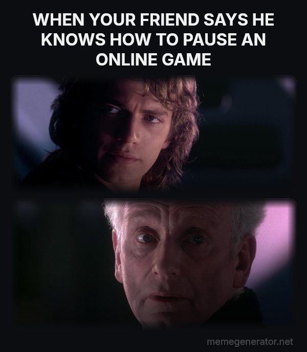 Is It Possible to Learn This Power? meme: WHEN YOUR FRIEND SAYS HE KNOWS HOW TO PAUSE AN ONLINE GAME