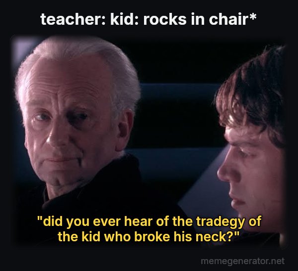 Did You Ever Hear the Tragedy of Darth Plagueis the Wise? meme: teacher: kid: rocks in chair* / "did you ever hear of the tradegy of the kid who broke his neck?"