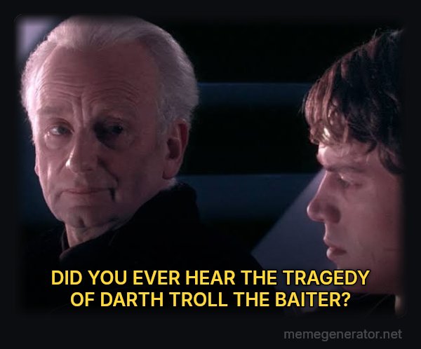 Did You Ever Hear the Tragedy of Darth Plagueis the Wise? meme: DID YOU EVER HEAR THE TRAGEDY OF DARTH TROLL THE BAITER?