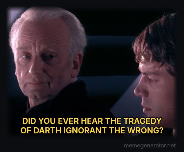Did You Ever Hear the Tragedy of Darth Plagueis the Wise? meme: DID YOU EVER HEAR THE TRAGEDY OF DARTH IGNORANT THE WRONG?