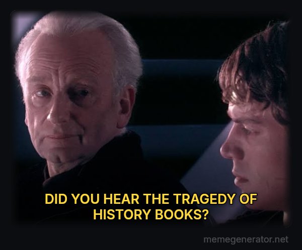 Did You Ever Hear the Tragedy of Darth Plagueis the Wise? meme: DID YOU HEAR THE TRAGEDY OF HISTORY BOOKS?