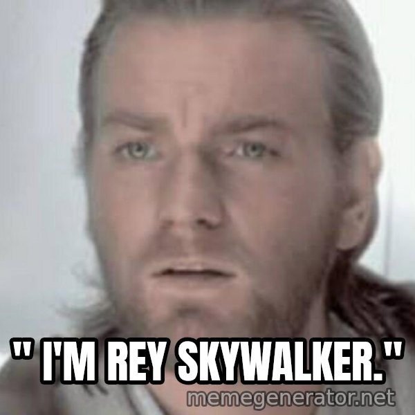 Visible Confusion meme: " I'M REY SKYWALKER."