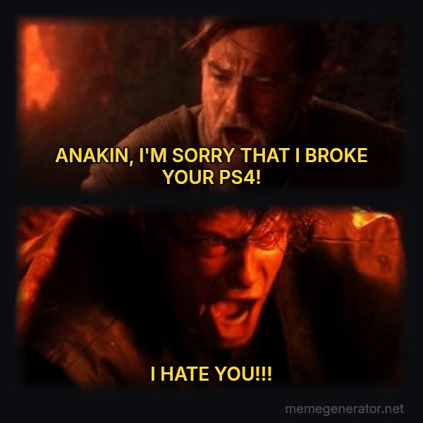 You Were the Chosen One meme: ANAKIN, I'M SORRY THAT I BROKE YOUR PS4! / I HATE YOU!!!