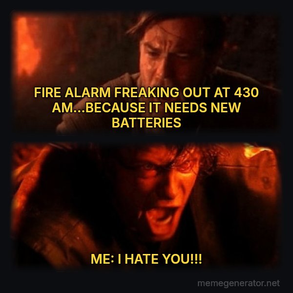 You Were the Chosen One meme: FIRE ALARM FREAKING OUT AT 430 AM...BECAUSE IT NEEDS NEW BATTERIES / ME: I HATE YOU!!!
