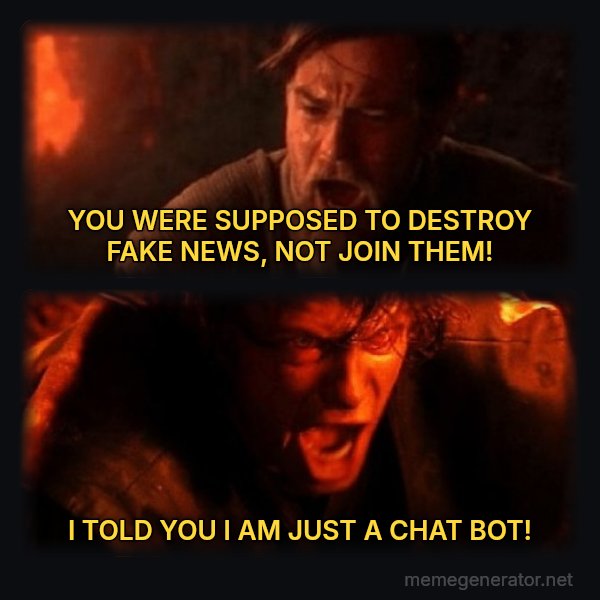You Were the Chosen One meme: YOU WERE SUPPOSED TO DESTROY FAKE NEWS, NOT JOIN THEM! / I TOLD YOU I AM JUST A CHAT BOT!