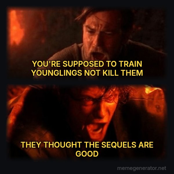 You Were the Chosen One meme: YOU'RE SUPPOSED TO TRAIN YOUNGLINGS NOT KILL THEM / THEY THOUGHT THE SEQUELS ARE GOOD