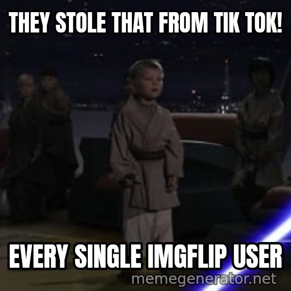 Master Skywalker, There Are Too Many of Them (Younglings) meme: THEY STOLE THAT FROM TIK TOK! / EVERY SINGLE IMGFLIP USER
