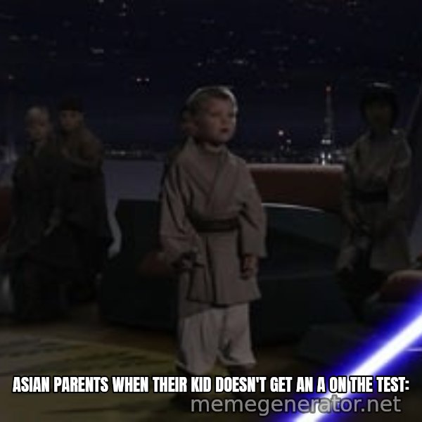 Master Skywalker, There Are Too Many of Them (Younglings) meme: Asian parents when their kid doesn't get an A on the test:
