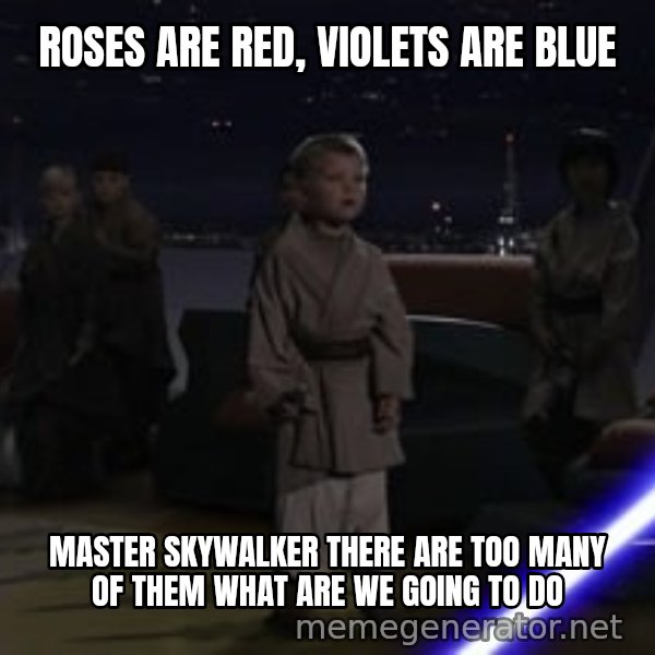 Master Skywalker, There Are Too Many of Them (Younglings) meme: ROSES ARE RED, VIOLETS ARE BLUE / MASTER SKYWALKER THERE ARE TOO MANY OF THEM WHAT ARE WE GOING TO DO