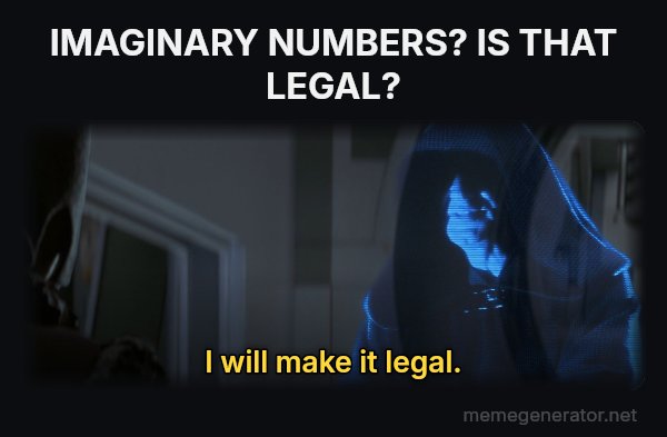 I Will Make It Legal meme: IMAGINARY NUMBERS? IS THAT LEGAL? / I will make it legal.