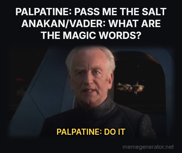 Do It (Dew It) meme: PALPATINE: PASS ME THE SALT
ANAKAN/VADER: WHAT ARE THE MAGIC WORDS? / PALPATINE: DO IT