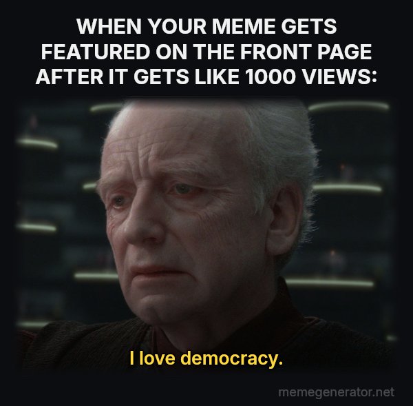 I Love Democracy meme: WHEN YOUR MEME GETS FEATURED ON THE FRONT PAGE AFTER IT GETS LIKE 1000 VIEWS: / I love democracy.