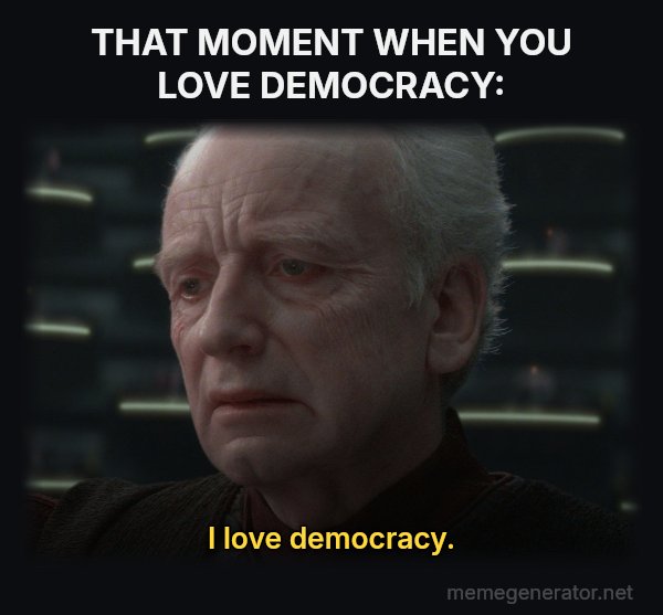 I Love Democracy meme: THAT MOMENT WHEN YOU LOVE DEMOCRACY: / I love democracy.