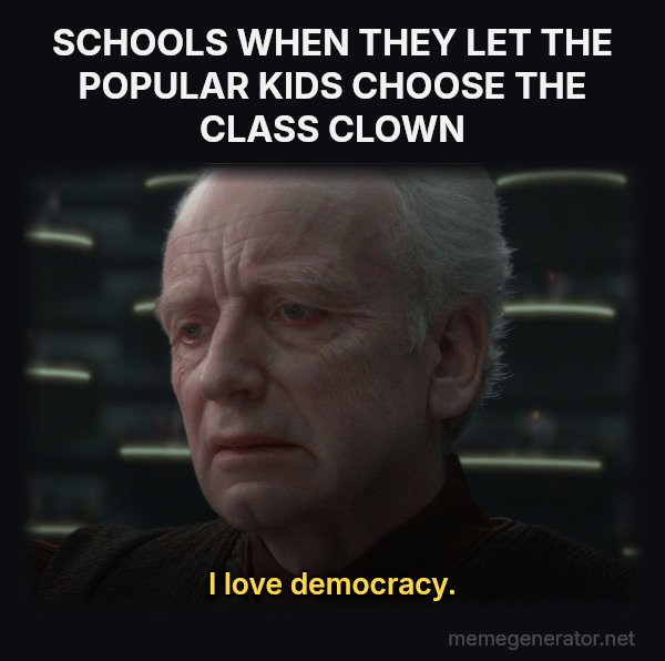 I Love Democracy meme: SCHOOLS WHEN THEY LET THE POPULAR KIDS CHOOSE THE CLASS CLOWN / I love democracy.