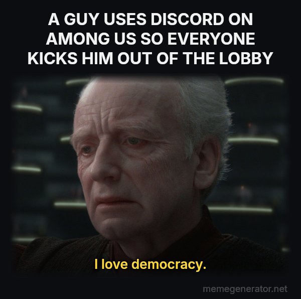 I Love Democracy meme: A GUY USES DISCORD ON AMONG US SO EVERYONE KICKS HIM OUT OF THE LOBBY / I love democracy.