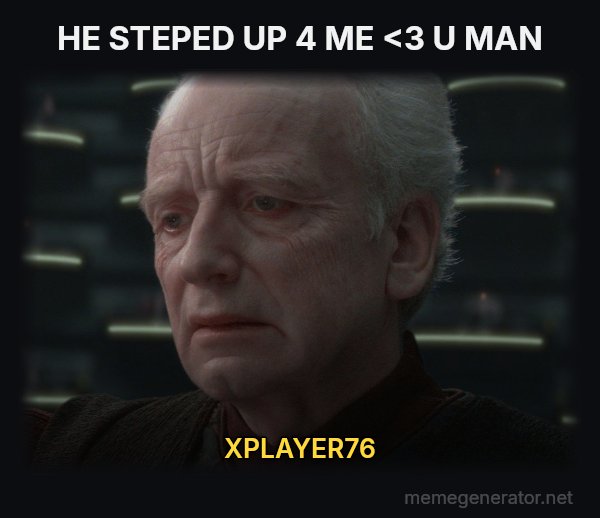 I Love Democracy meme: HE STEPED UP 4 ME <3 U MAN / XPLAYER76