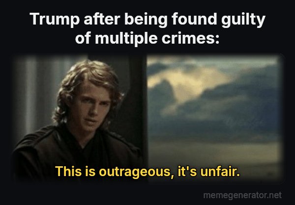 This Is Outrageous, It's Unfair! meme: Trump after being found guilty of multiple crimes: / This is outrageous, it's unfair.