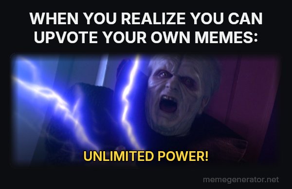Unlimited Power meme: WHEN YOU REALIZE YOU CAN UPVOTE YOUR OWN MEMES: / UNLIMITED POWER!