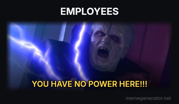 Unlimited Power meme: EMPLOYEES / YOU HAVE NO POWER HERE!!!