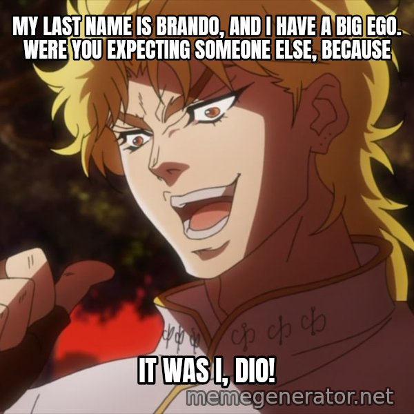It Was Me, Dio! meme: My last name is Brando, and I have a big ego. Were you expecting someone else, because / It was I, DIO!