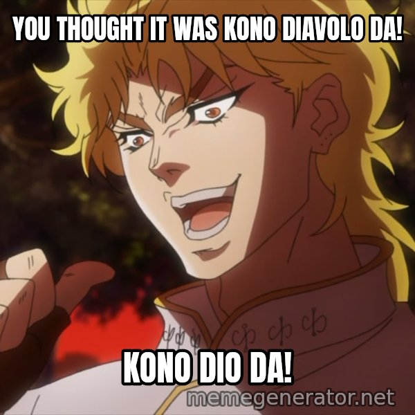 It Was Me, Dio! meme: YOU THOUGHT IT WAS KONO DIAVOLO DA! / KONO DIO DA!