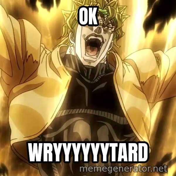 ZA WARUDO meme: OK / WRYYYYYYTARD