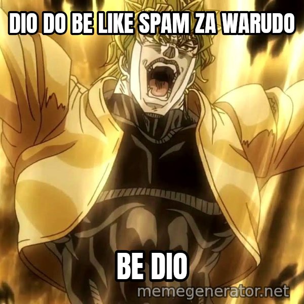 ZA WARUDO meme: DIO DO BE LIKE SPAM ZA WARUDO / BE DIO