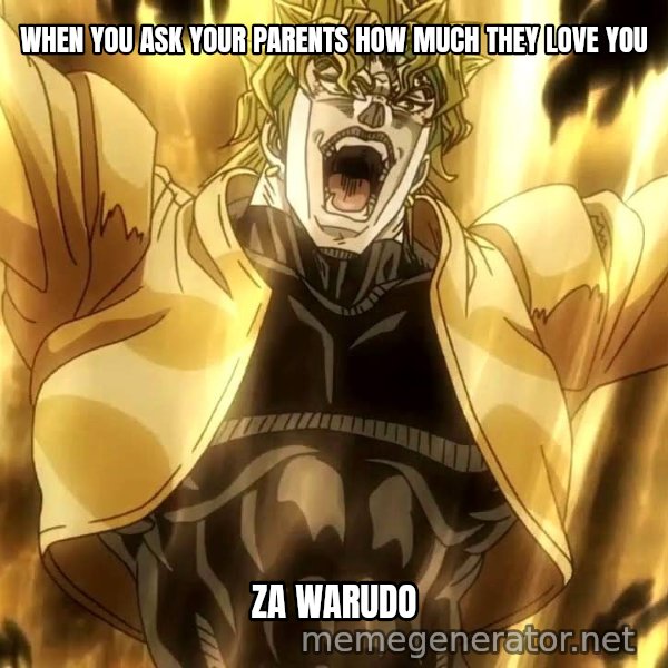 ZA WARUDO meme: When you ask your parents how much they love you / ZA WARUDO