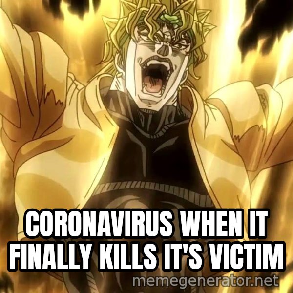 ZA WARUDO meme: CORONAVIRUS WHEN IT FINALLY KILLS IT'S VICTIM