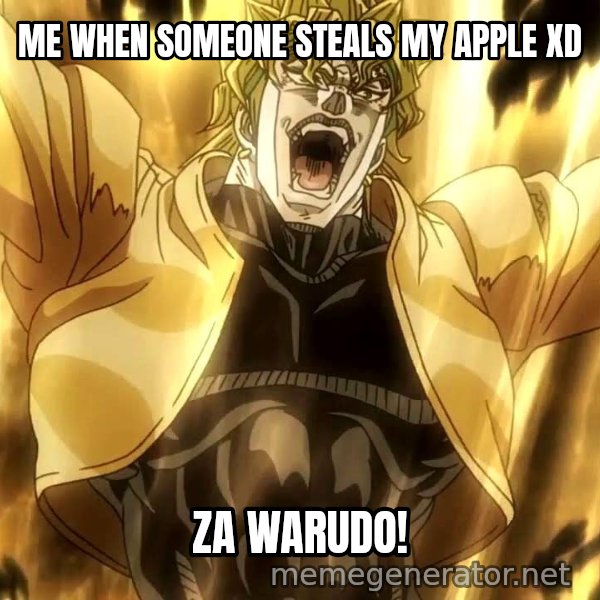 ZA WARUDO meme: ME WHEN SOMEONE STEALS MY APPLE XD / ZA WARUDO!